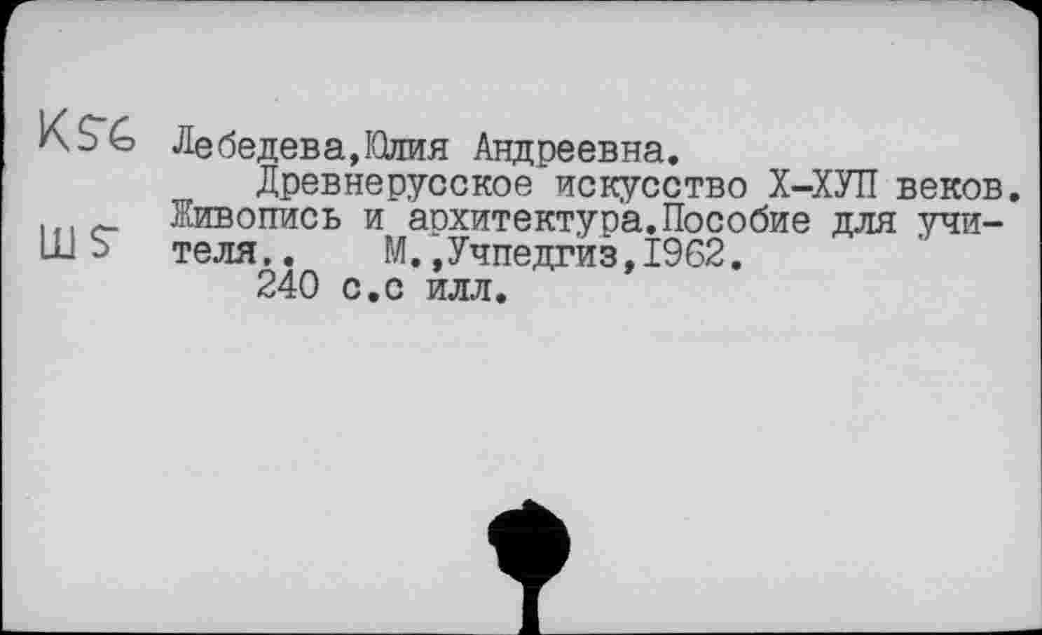 ﻿Лебедева,Шия Андреевна.
Древнерусское искусство Х-ХУП веков. Живопись и архитектура.Пособие для учителя,. М.,Учпедгиз,1962.
240 с.с илл.